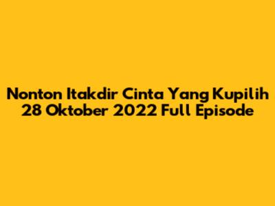 Nonton Itakdir Cinta Yang Kupilih 28 Oktober 2022 Full Episode