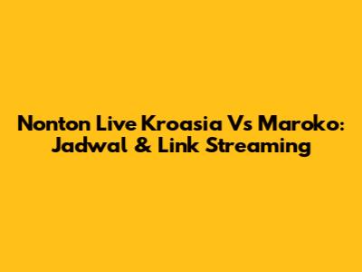 Nonton Live Kroasia Vs Maroko: Jadwal & Link Streaming