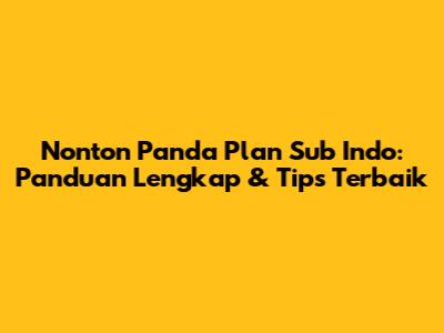 Nonton Panda Plan Sub Indo: Panduan Lengkap & Tips Terbaik