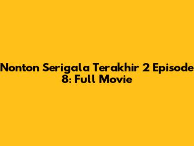 Nonton Serigala Terakhir 2 Episode 8: Full Movie