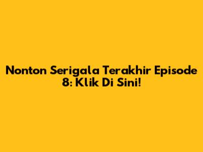Nonton Serigala Terakhir Episode 8: Klik Di Sini!
