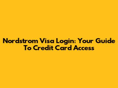 Nordstrom Visa Login: Your Guide To Credit Card Access