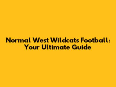 Normal West Wildcats Football: Your Ultimate Guide