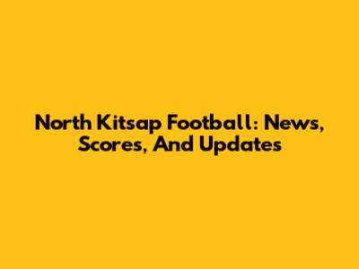 North Kitsap Football: News, Scores, And Updates