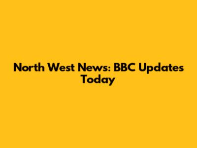 North West News: BBC Updates Today