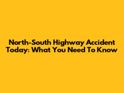 North-South Highway Accident Today: What You Need To Know