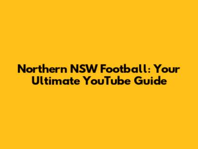 Northern NSW Football: Your Ultimate YouTube Guide