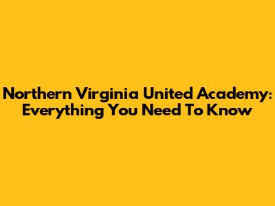 Northern Virginia United Academy: Everything You Need To Know