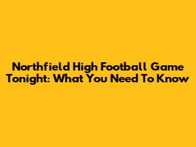 Northfield High Football Game Tonight: What You Need To Know