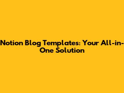 Notion Blog Templates: Your All-in-One Solution