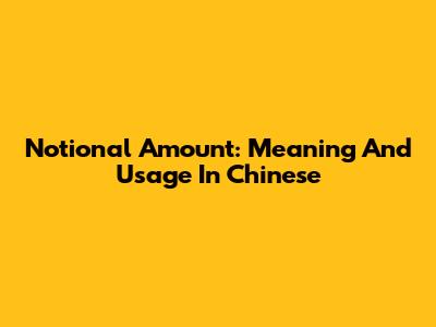 Notional Amount: Meaning And Usage In Chinese