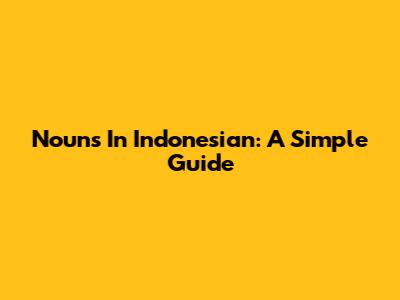 Nouns In Indonesian: A Simple Guide