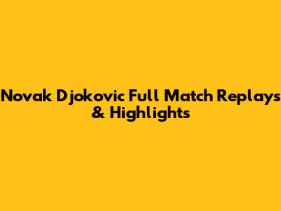 Novak Djokovic Full Match Replays & Highlights
