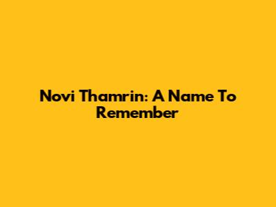 Novi Thamrin: A Name To Remember