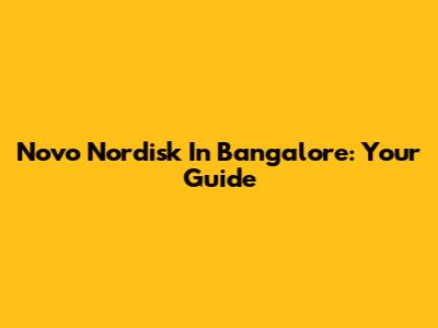 Novo Nordisk In Bangalore: Your Guide