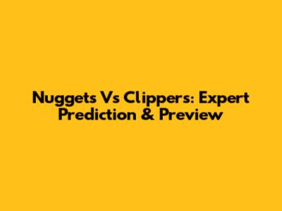 Nuggets Vs Clippers: Expert Prediction & Preview