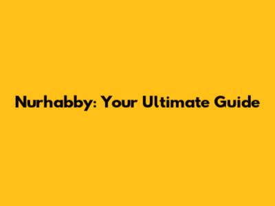 Nurhabby: Your Ultimate Guide