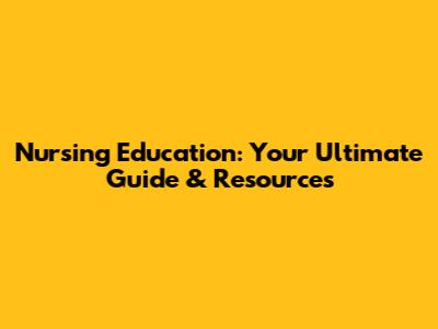 Nursing Education: Your Ultimate Guide & Resources