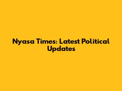 Nyasa Times: Latest Political Updates