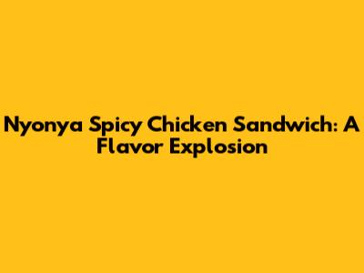 Nyonya Spicy Chicken Sandwich: A Flavor Explosion