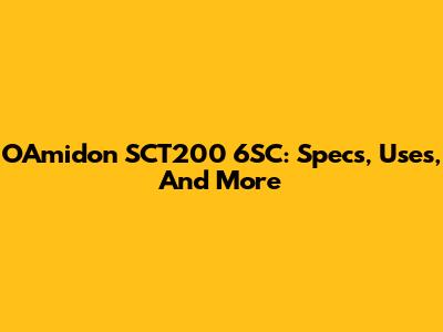 O'Amidon SCT200 6SC: Specs, Uses, And More
