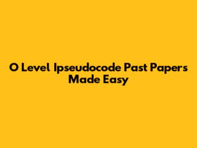 O Level Ipseudocode Past Papers Made Easy