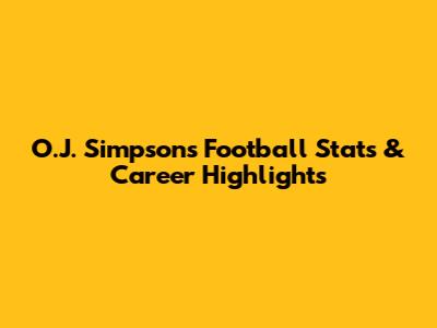 O.J. Simpson's Football Stats & Career Highlights
