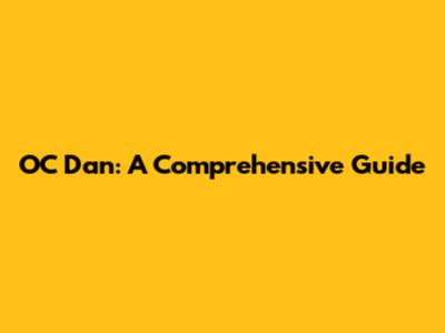 OC Dan: A Comprehensive Guide