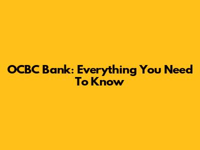 OCBC Bank: Everything You Need To Know