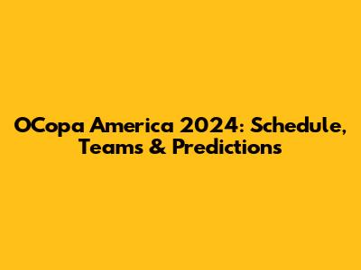 OCopa America 2024: Schedule, Teams & Predictions