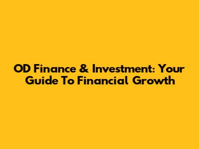 OD Finance & Investment: Your Guide To Financial Growth