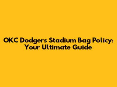 OKC Dodgers Stadium Bag Policy: Your Ultimate Guide