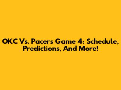 OKC Vs. Pacers Game 4: Schedule, Predictions, And More!
