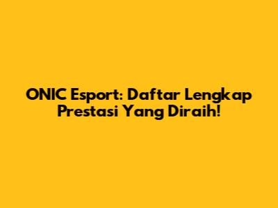 ONIC Esport: Daftar Lengkap Prestasi Yang Diraih!