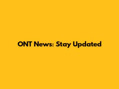 ONT News: Stay Updated