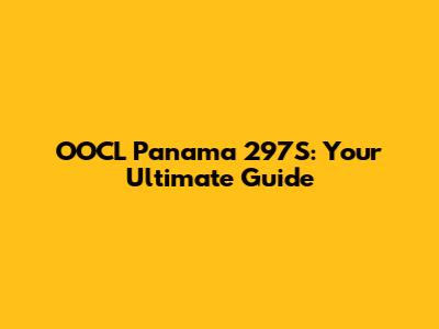 OOCL Panama 297S: Your Ultimate Guide