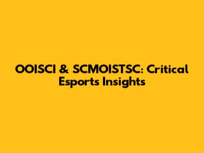 OOISCI & SCMOISTSC: Critical Esports Insights