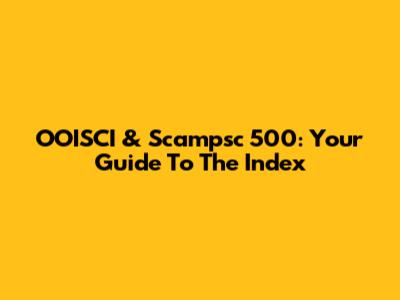 OOISCI & Scampsc 500: Your Guide To The Index