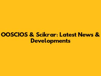 OOSCIOS & Scikrar: Latest News & Developments