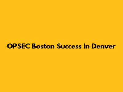 OPSEC Boston Success In Denver