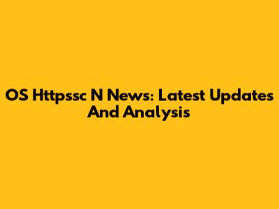 OS Httpssc N News: Latest Updates And Analysis