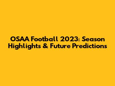 OSAA Football 2023: Season Highlights & Future Predictions