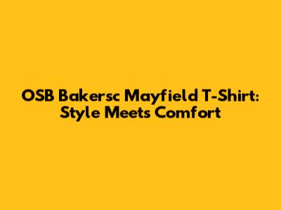 OSB Bakersc Mayfield T-Shirt: Style Meets Comfort