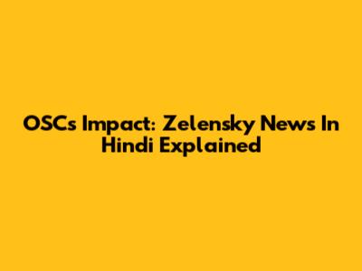 OSC's Impact: Zelensky News In Hindi Explained