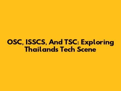 OSC, ISSCS, And TSC: Exploring Thailand's Tech Scene