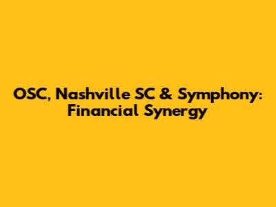 OSC, Nashville SC & Symphony: Financial Synergy