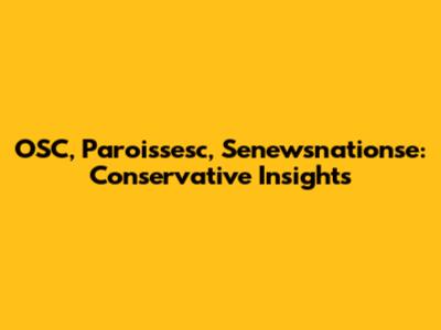 OSC, Paroissesc, Senewsnationse: Conservative Insights