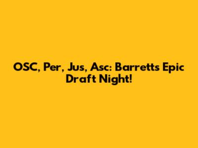 OSC, Per, Jus, Asc: Barrett's Epic Draft Night!