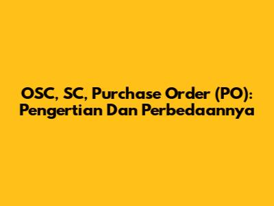 OSC, SC, Purchase Order (PO): Pengertian Dan Perbedaannya