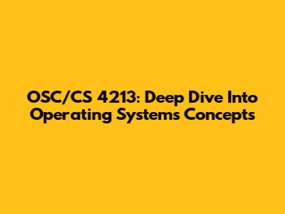 OSC/CS 4213: Deep Dive Into Operating Systems Concepts